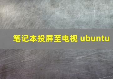 笔记本投屏至电视 ubuntu